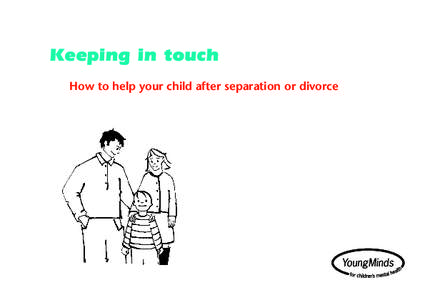 Keeping in touch How to help your child after separation or divorce Published by YoungMinds, the children’s mental health charity, Clerkenwell Road, London EC1M 5SA