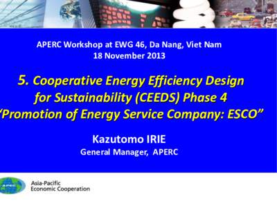 APERC Workshop at EWG 46, Da Nang, Viet Nam 18 November[removed]Cooperative Energy Efficiency Design  for Sustainability (CEEDS) Phase 4