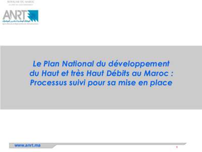 Le Plan National du développement du Haut et très Haut Débits au Maroc : Processus suivi pour sa mise en place www.anrt.ma