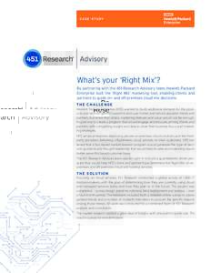 C A S E S T U DY  What’s your ‘Right Mix’? By partnering with the 451 Research Advisory team, Hewlett Packard Enterprise built the ‘Right Mix’ marketing tool, enabling clients and partners to guide on- and off-