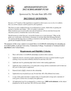 ARNOLD/JONES/EVANS 2012 SCHOLARSHIP FUND Sponsored by: Nevada State AFL-CIO 2012 ESSAY QUESTION: Because a 2/3rd majority of the Legislature is required in order to pass a tax or a fee, it is unlikely that a tax reform m