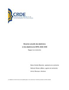 Situation actuelle des diplômées et des diplômés du CNFS, [removed]Rapport de recherche Marie-Andrée Blanchet, assistante de recherche Stefanie Renee LeBlanc, agente de recherche