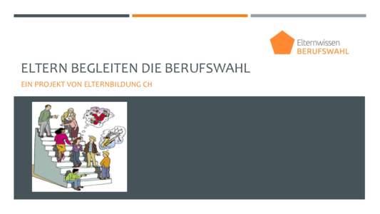 ELTERN BEGLEITEN DIE BERUFSWAHL EIN PROJEKT VON ELTERNBILDUNG CH MEHR ELTERN BEGLEITEN IHRE KINDER…   … aktiv und neugierig im Berufswahlprozess, weil sie ihre Rolle kennen und