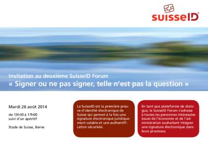 Invitation au deuxième SuisseID Forum  « Signer ou ne pas signer, telle n’est pas la question » Mardi 26 août 2014 de 13h30 à 17h00 suivi d’un apéritif