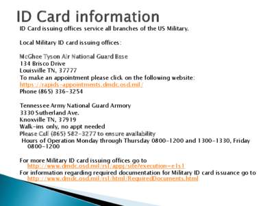 ID Card issuing offices service all branches of the US Military. Local Military ID card issuing offices: McGhee Tyson Air National Guard Base 134 Brisco Drive Louisville TN, 37777