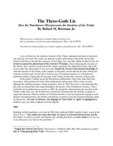 The Three-Gods Lie How the Watchtower Misrepresents the Doctrine of the Trinity By Robert M. Bowman Jr. When anyone is replying to a matter before he hears [it], that is foolishness on his part and a humiliation. (Prov. 