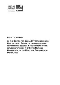 PARALLEL REPORT OF THE CENTRE FOR EQUAL OPPORTUNITIES AND OPPOSITION TO RACISM ON THE FIRST PERIODIC REPORT FROM BELGIUM IN THE CONTEXT OF THE IMPLEMENTATION OF THE UNITED NATIONS CONVENTION ON THE RIGHTS OF PERSONS WITH