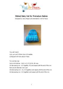 Ribbed Baby Hat for Premature Babies Designed by Jane Lithgow and amended by Knit for Peace You will need: 4 ply yarn and 3.25mm (size 10) needles. (1x50g ball will make about 4 hats)