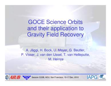 GOCE Science Orbits and their application to Gravity Field Recovery A. Jäggi, H. Bock, U. Meyer, G. Beutler, P. Visser, J. van den IJssel, T. van Helleputte, M. Heinze