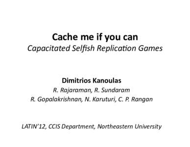 Cache	
  me	
  if	
  you	
  can	
    Capacitated	
  Selﬁsh	
  Replica0on	
  Games	
   Dimitrios	
  Kanoulas	
  	
   R.	
  Rajaraman,	
  R.	
  Sundaram	
  