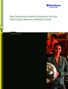 How Telecommunications Companies Can Use CCM to Drive Revenue and Reduce Costs W H I T E PA P E R :  C O M M U N I CAT I O N S