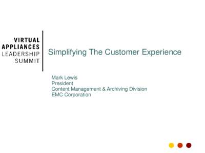 Simplifying The Customer Experience Mark Lewis President Content Management & Archiving Division EMC Corporation