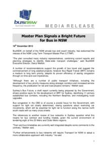 MEDIA RELEASE Master Plan Signals a Bright Future for Bus in NSW 18th December 2012 BusNSW, on behalf of the NSW private bus and coach industry, has welcomed the release of the NSW Long Term Transport Master Plan (LTTMP)