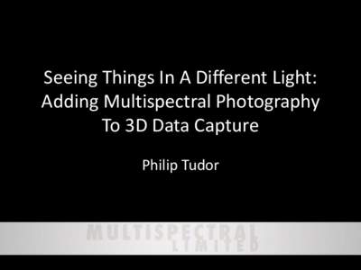 Seeing Things In A Different Light: Adding Multispectral Photography To 3D Data Capture Philip Tudor  The electromagnetic spectrum