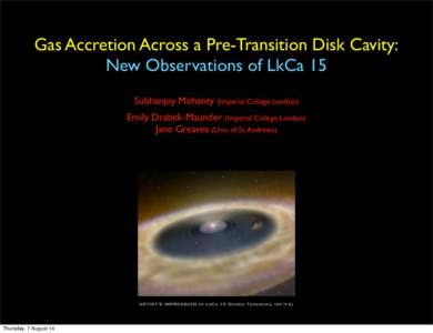 Gas Accretion Across a Pre-Transition Disk Cavity: New Observations of LkCa 15 Subhanjoy Mohanty (Imperial College London) Emily Drabek-Maunder (Imperial College London) Jane Greaves (Univ. of St. Andrews)