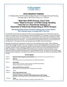ERTSC BREAKFAST SEMINAR In Collaboration with the California Department of Fair Employment and Housing Thursday, April 2, 2015 from 7:30 a.m. to 11:45 a.m. * Meet New DFEH Director, Kevin Kish * Learn 