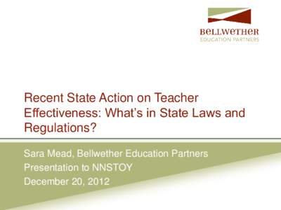 Recent State Action on Teacher Effectiveness: What’s in State Laws and Regulations? Sara Mead, Bellwether Education Partners Presentation to NNSTOY December 20, 2012