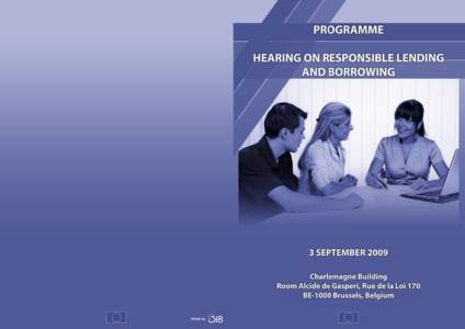 HEARING ON RESPONSIBLE LENDING AND BORROWING 3 SEPTEMBER 2009 Charlemagne Building Room Alcide de Gasperi, Rue de la Loi 170, BE-1000 Brussels, Belgium 9.30 – 9.45