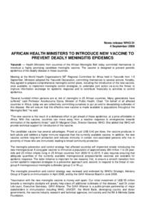 News release WHO/31 4 September 2008 AFRICAN HEALTH MINISTERS TO INTRODUCE NEW VACCINE TO PREVENT DEADLY MENINGITIS EPIDEMICS Yaoundé — Health Ministers from countries of the African Meningitis Belt today committed th