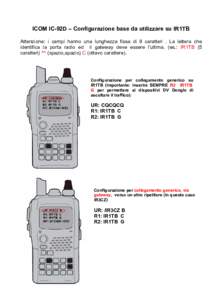 ICOM IC-92D – Configurazione base da utilizzare su IR1TB Attenzione: i campi hanno una lunghezza fissa di 8 caratteri . La lettera che identifica la porta radio ed il gateway deve essere l’ultima. (es.: IR1TB (5 cara