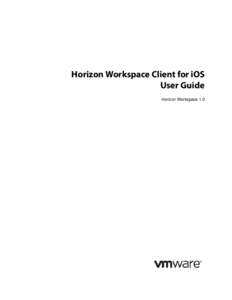 Horizon Workspace Client for iOS User Guide Horizon Workspace 1.0 Copyright © 2013 VMware, Inc. All rights reserved. This product is protected by U.S. and international copyright and intellectual property laws. VMware 