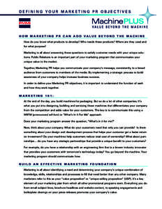 DEFINING YOUR MARKETING PR OBJECTIVES  H O W M A R K E T I N G P R C A N A D D VA LU E B E YO N D T H E M AC H I N E How do you know what products to develop? Who needs these products? Where are they used and for what pu