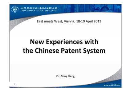 East meets West, Vienna, 18‐19 April 2013  New Experiences with the Chinese Patent System  Dr. Ming Deng