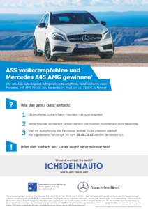 ASS weiterempfehlen und Mercedes A45 AMG gewinnen* Wer das ASS Auto-Angebot erfolgreich weiterempfiehlt, hat die Chance einen Mercedes A45 AMG für ein Jahr kostenlos im Wert von ca. 7500 € zu fahren!  ?