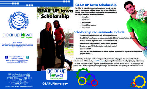 GEAR UP Iowa Scholarship The GEAR UP Iowa Scholarship provides awards of up to $2,600 per year ($1,300/semester) to full-time students who are part of the GEAR UP Iowa cohort. Scholarship funds can be used to pay costs i