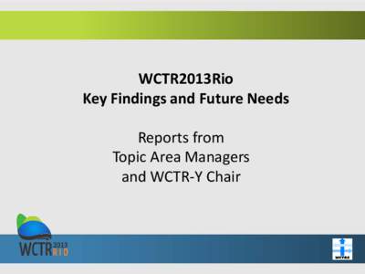 WCTR2013Rio Key Findings and Future Needs Reports from Topic Area Managers and WCTR-Y Chair