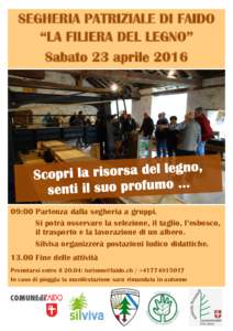 SEGHERIA PATRIZIALE DI FAIDO “LA FILIERA DEL LEGNO” Sabato 23 aprile:00 Partenza dalla segheria a gruppi. Si potrà osservare la selezione, il taglio, l’esbosco,