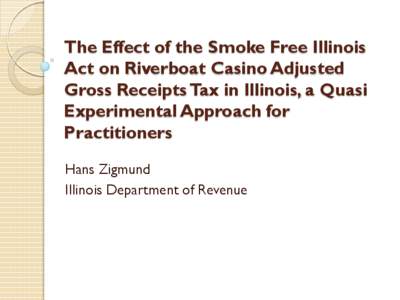 The Effect of the Smoke Free Illinois Act on Riverboat Casino Adjusted Gross Receipts Tax in Illinois, a Quasi Experimental Approach for Practitioners