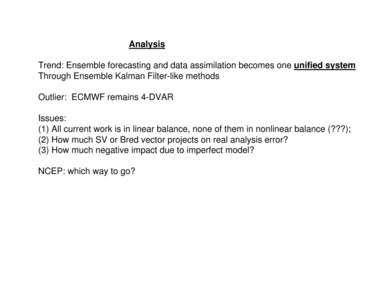 Analysis Trend: Ensemble forecasting and data assimilation becomes one unified system Through Ensemble Kalman Filter-like methods Outlier: ECMWF remains 4-DVAR Issues: (1) All current work is in linear balance, none of t