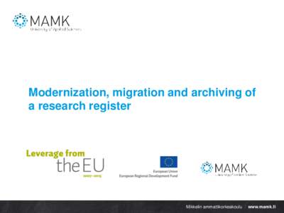 Modernization, migration and archiving of a research register Mikkelin ammattikorkeakoulu / www.mamk.fi  Mikkelin ammattikorkeakoulu / www.mamk.fi