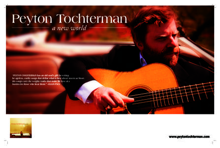 Peyton Tochterman a new world “Peyton Tochterman has an old soul’s gift for writing he ageless, earthy songs that define what is best about American Music. His songs carry the weighty truths that make life less of a