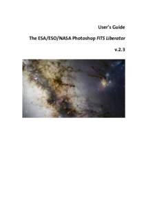 User’s Guide The ESA/ESO/NASA Photoshop FITS Liberator v.2.3 Colophon This User’s Guide was written by Robert Hurt, Lars Lindberg Christensen, Kaspar K.