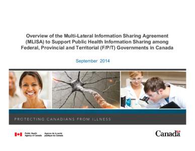 Overview of the Multi-Lateral Information Sharing Agreement (MLISA) to Support Public Health Information Sharing among Federal, Provincial and Territorial (F/P/T) Governments in Canada September 2014  MULTILATERAL INFOR