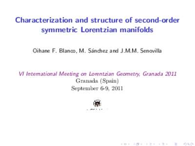 Characterization and structure of second-order symmetric Lorentzian manifolds Oihane F. Blanco, M. S´anchez and J.M.M. Senovilla VI International Meeting on Lorentzian Geometry, Granada 2011 Granada (Spain)
