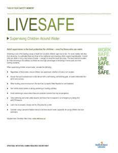 THIS IS YOUR SAFETY MOMENT  LIVESAFE Supervising Children Around Water Adult supervision is the best protection for children – even for those who can swim. Drowning is one of the leading causes of death for Canadian ch