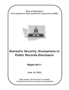 State of Washington Joint Legislative Audit and Review Committee (JLARC) Domestic Security: Exemptions to Public Records Disclosure Report 04-11