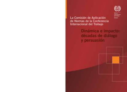La Comisión de Aplicación de Normas de la Conferencia Internacional del Trabajo Dinámica e impacto : décadas de diálogo y persuasión  La Comisión de Aplicación de Normas de la Conferencia Internacional del Trab