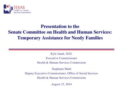 Presentation to the Senate Committee on Health and Human Services: Temporary Assistance for Needy Families Kyle Janek, M.D. Executive Commissioner