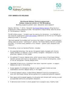 FOR IMMEDIATE RELEASE  Northwest Kidney Centers opens new kidney resource center at 700 Broadway Building supports patient care, education and research Seattle, WA (Nov. 7, 2012): Nonprofit Northwest Kidney Centers, King