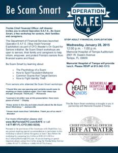 Florida Chief Financial Officer Jeff Atwater invites you to attend Operation S.A.F.E., Be Scam Smart, a free workshop for seniors, their families and caregivers.  The Department of Financial Services launched