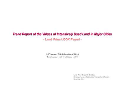 28th Issue - Third Quarter of 2014 Trend from July 1, 2014 to October 1, 2014 Land Price Research Division Ministry of Land, Infrastructure, Transport and Tourism November 2014