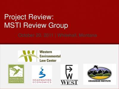 Project Review: MSTI Review Group October 20, 2011 | Whitehall, Montana Purpose of Spatial Model • To Provide a Transparent, Objective, and