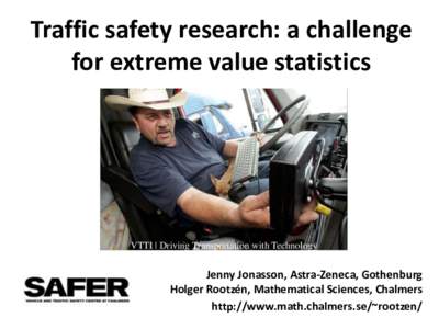 Traffic safety research: a challenge for extreme value statistics VTTI | Driving Transportation with Technology  Jenny Jonasson, Astra-Zeneca, Gothenburg