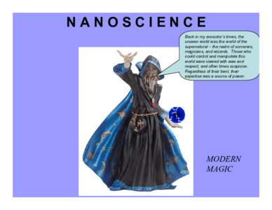 NANOSCIENCE Back in my ancestor’s times, the unseen world was the world of the supernatural – the realm of sorcerers, magicians, and wizards. Those who could control and manipulate this