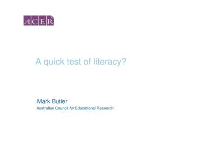 A quick test of literacy?  Mark Butler Australian Council for Educational Research  background