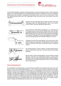 Anleitung zur Folienverklebung  Um Folien(beschriftungen) problemlos selbst anzubringen, zuerst den Untergrund sauber, trocken und fettfrei machen, z.B. mit Spiritus reinigen. Das zu beklebende Objekt sollte eine Tempera